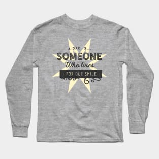 A dad is someone who lives for our smile Long Sleeve T-Shirt